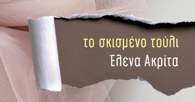 Το «Σκισμένο τούλι» της Έλενας Ακρίτα δίνει φωνή στις σκέψεις σου